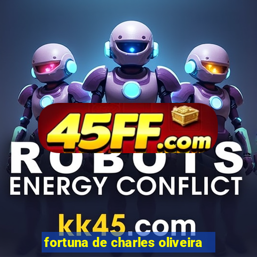 fortuna de charles oliveira
